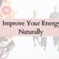 8 Scientifically Proven Ways to Improve Your Energy Naturally